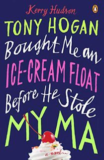 ACCESS [EBOOK EPUB KINDLE PDF] Tony Hogan Bought Me an Ice-Cream Float Before He Stole My Ma: A Nove