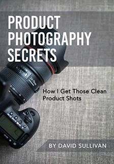 Get EBOOK EPUB KINDLE PDF Product Photography Secrets:: How I Get Those Clean Product Shots by  Davi