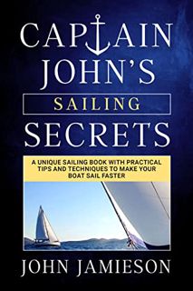 Access [KINDLE PDF EBOOK EPUB] Captain John's SAILING SECRETS: A unique sailing book with practical