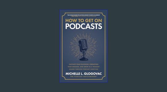 Full E-book How to Get on Podcasts: Cultivate Your Following, Strengthen Your Message, and Grow as