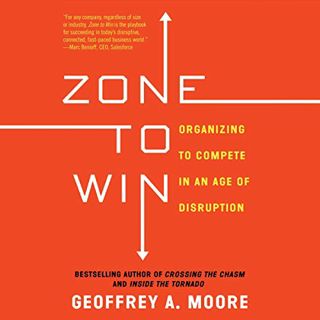 [ACCESS] [EBOOK EPUB KINDLE PDF] Zone to Win: Organizing to Compete in an Age of Disruption by  Geof