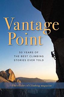 View [EBOOK EPUB KINDLE PDF] Vantage Point: 50 Years of the Best Climbing Stories Ever Told by  The