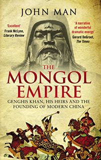 Read EPUB KINDLE PDF EBOOK The Mongol Empire: Genghis Khan, his heirs and the founding of modern Chi