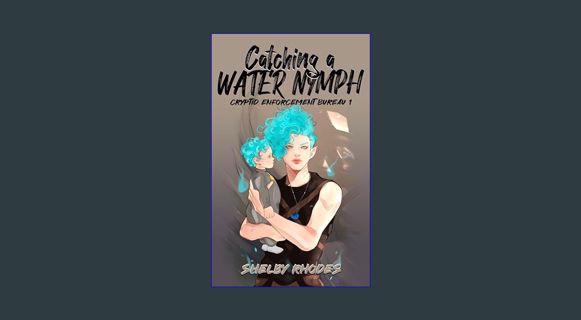 EBOOK [PDF] Catching a Water Nymph (Cryptid Enforcement Bureau Book 1)     Kindle Edition