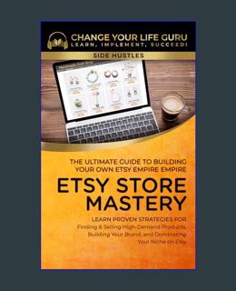 Full E-book Etsy Store Mastery: The Ultimate Guide to Building Your Own Etsy Empire (Side Hustles)