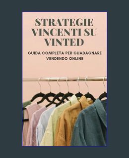 GET [PDF Strategie vincenti su Vinted: Guida completa per Guadagnare vendendo Online (Italian Editi