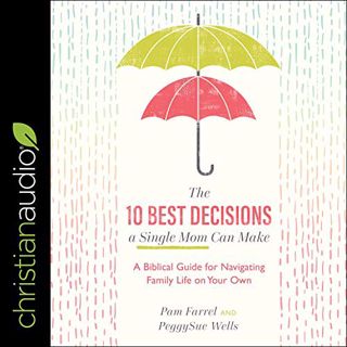 View EPUB KINDLE PDF EBOOK The 10 Best Decisions a Single Mom Can Make: A Biblical Guide for Navigat
