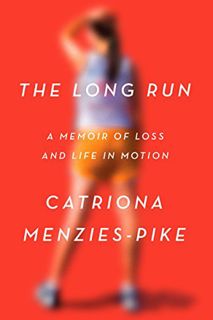Get [PDF EBOOK EPUB KINDLE] The Long Run: A Memoir of Loss and Life in Motion by  Catriona Menzies-P
