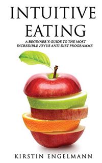 GET PDF EBOOK EPUB KINDLE INTUITIVE EATING: A Beginner’s Guide To The Most Incredible Joyus Anti-die