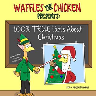 [ACCESS] PDF EBOOK EPUB KINDLE Waffles the Chicken Presents 100% True Facts About Christmas by  Ken