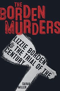 Read KINDLE PDF EBOOK EPUB The Borden Murders: Lizzie Borden and the Trial of the Century by  Sarah