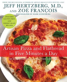 [Access] EBOOK EPUB KINDLE PDF Artisan Pizza and Flatbread in Five Minutes a Day: The Homemade Bread