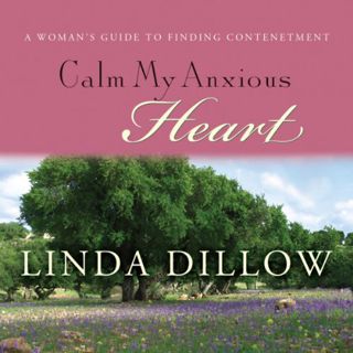 View [EBOOK EPUB KINDLE PDF] Calm My Anxious Heart: A Woman's Guide to Contentment by  Linda Dillow,