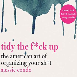 Get PDF EBOOK EPUB KINDLE Tidy the F*ck Up: The American Art of Organizing Your Sh*t by  Messie Cond