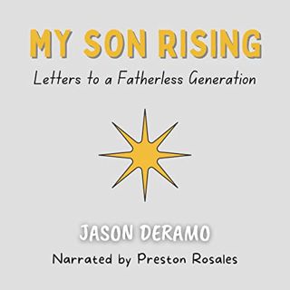[READ] [EBOOK EPUB KINDLE PDF] My Son Rising: Letters to a Fatherless Generation by  Jason Deramo,Pr