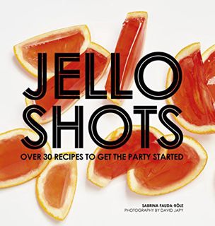 Read KINDLE PDF EBOOK EPUB Jello Shots: Over 30 Recipes to Get the Party Started by  Sabrina Fauda-R