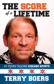 ACCESS [PDF EBOOK EPUB KINDLE] The Score of a Lifetime: 25 Years Talking Chicago Sports by  Terry Bo