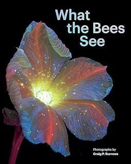 PDF/Ebook What the Bees See: A Honeybee's Eye View of the World BY Craig P. Burrows (Author)