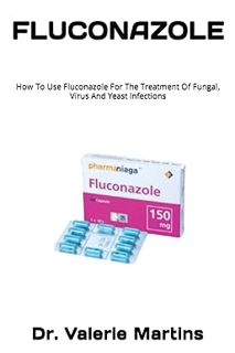 [Read] Online FLUCONAZOLE: How To Use Fluconazole For The Treatment Of Fungal, Virus And Yeast Infe