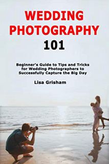 ACCESS PDF EBOOK EPUB KINDLE Wedding Photography 101: Beginner's Guide to Tips and Tricks for Weddin