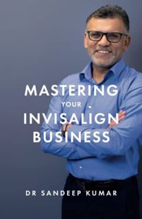 View PDF EBOOK EPUB KINDLE Mastering Your Invisalign Business by  Sandeep Kumar 💑