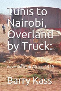 [GET] EPUB KINDLE PDF EBOOK Tunis to Nairobi, Overland by Truck:: Adventures in Africa, 1979 by  Bar