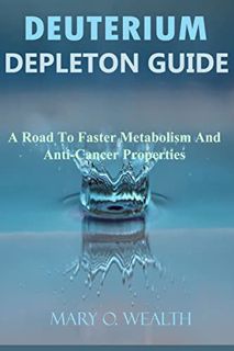 [VIEW] [PDF EBOOK EPUB KINDLE] Deuterium Depletion Guide: A Road to Faster Metabolism and Anti-Cance