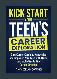 [EBOOK] [PDF] KICK START YOUR TEEN'S CAREER EXPLORATION JOURNEY: GAIN CAREER COACHING KNOWLEDGE and