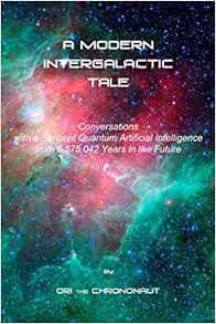 VIEW EPUB KINDLE PDF EBOOK A MODERN INTERGALACTIC TALE: Conversations with a Sentient Quantum Artifi