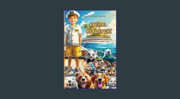 READ [PDF] ✨ ANIMAL REPORTERS: An adventure for children about friendship and courage, through
