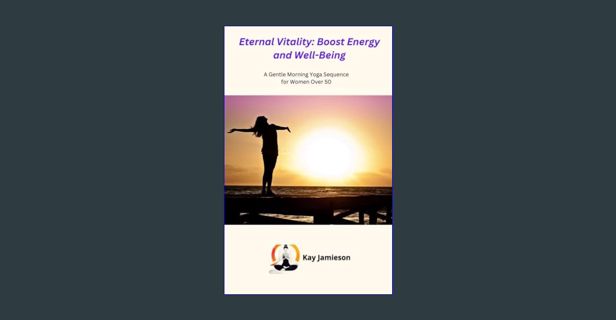 [PDF] 📚 Eternal Vitality: Boost Energy and Well-Being: A Gentle Morning Yoga Sequence for Women
