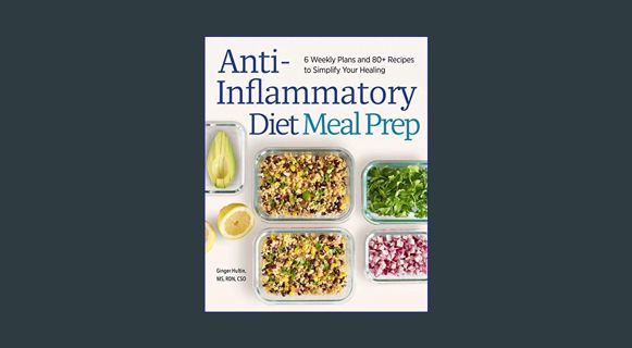 ebook read [pdf] ✨ Anti-Inflammatory Diet Meal Prep: 6 Weekly Plans and 80+ Recipes to Simplify