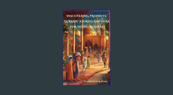 [PDF READ ONLINE] ⚡ Discovering Prophets: Quranic Stories and Dua's for Young Readers: Embark o