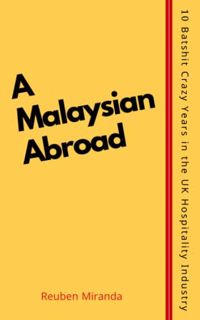 [VIEW] EBOOK EPUB KINDLE PDF A Malaysian Abroad: Ten Batshit Crazy Years in the UK Hospitality Indus