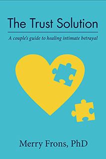 [Access] [EBOOK EPUB KINDLE PDF] The Trust Solution: A couple's guide to healing intimate betrayal b