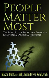 View [PDF EBOOK EPUB KINDLE] People Matter Most: The Dirty Little Secrets of Employee Relations & La
