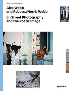 [Get] EBOOK EPUB KINDLE PDF Alex Webb and Rebecca Norris Webb on Street Photography and the Poetic I