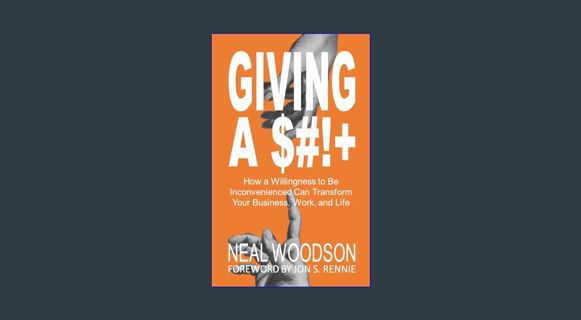 DOWNLOAD NOW Giving a $#!+: How a Willingness to Be Inconvenienced Can Transform Your Business, Wor
