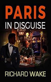 [Read] PDF EBOOK EPUB KINDLE Paris in Disguise (Alex Kovacs thriller series Book 5) by Richard Wake