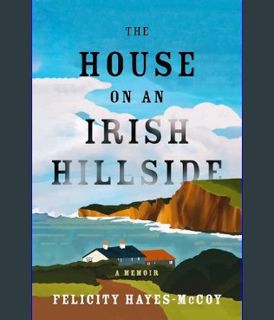 Full E-book The House on an Irish Hillside: A Memoir     Kindle Edition