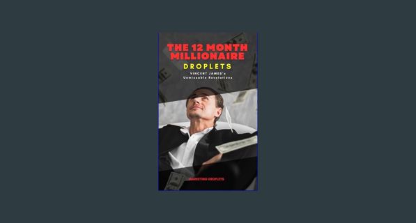 ebook read [pdf] 📚 The 12 month millionaire Droplets: Vincent James's Unmissable Revelations (M