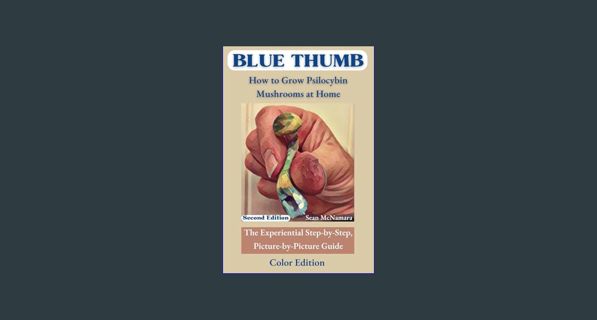 READ [PDF] 📖 BLUE THUMB How to Grow Psilocybin Mushrooms at Home: The Experiential Step-by-Step