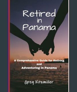 Download Online Retired in Panama: A Comprehensive Guide for Retiring and Adventuring in Panama