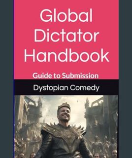 READ [E-book] Global Dictator Handbook: Guide to Submission (Dystopian Comedy)     Paperback – Larg