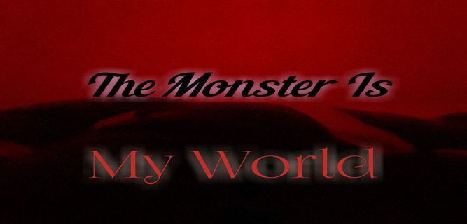 THE MONSTER IS MY WORLD