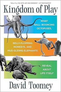 PDF/Ebook Kingdom of Play: What Ball-bouncing Octopuses, Belly-flopping Monkeys, and Mud-sliding El