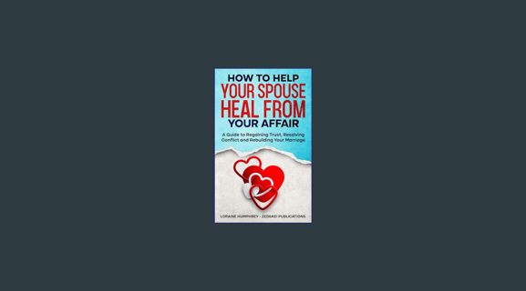 GET [PDF How to Help Your Spouse Heal From Your Affair: A Guide to Regaining Trust, Resolving Confl