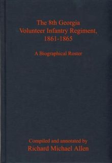 Access [EBOOK EPUB KINDLE PDF] The 8th Georgia Volunteer Infantry Regiment, 1861-1865: A Biographica