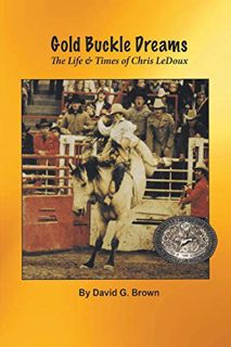 [VIEW] KINDLE PDF EBOOK EPUB Gold Buckle Dreams: The Life & Times of Chris LeDoux by  David G. Brown