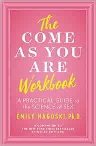 [GET] [PDF EBOOK EPUB KINDLE] The Come as You Are Workbook: A Practical Guide to the Science of Sex